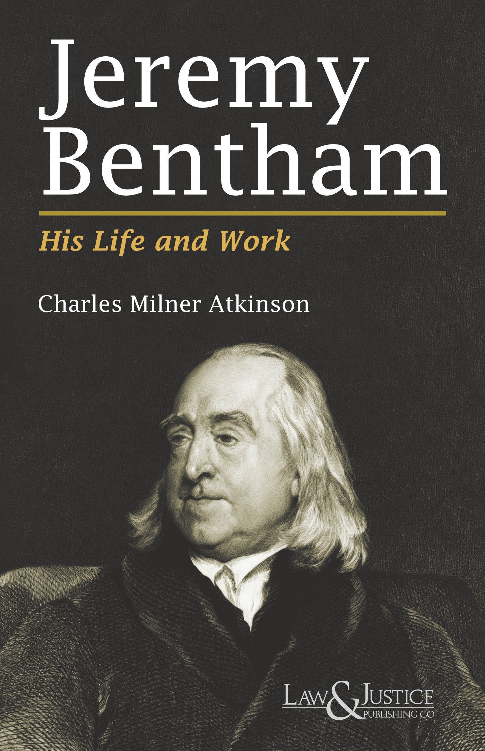 Jeremy Bentham - His Life and Work | Charles Milner Atkinson | Law & Justice Publishing | Edition 2026