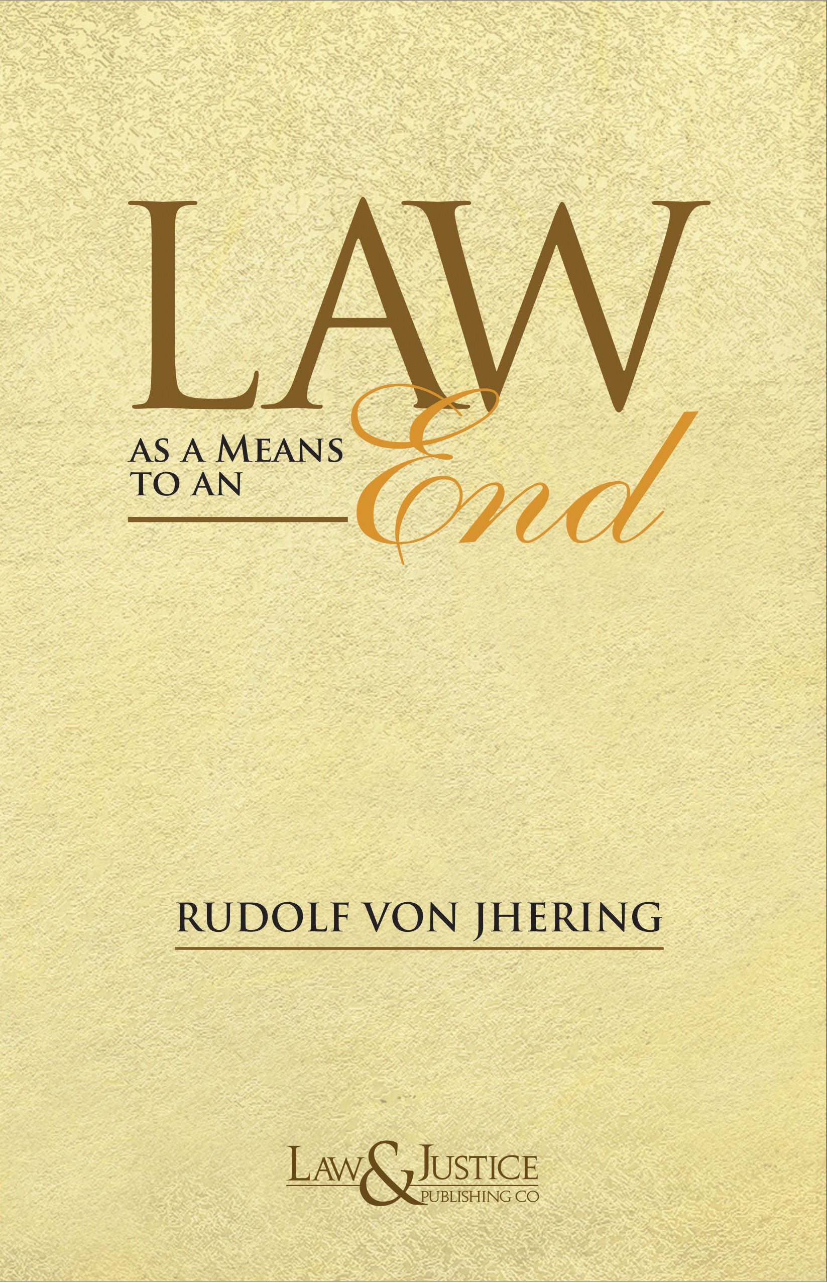 Law as a Means To An End | Dr. Rudolph Von Jhering | Law & Justice Publishing | Edition 2023