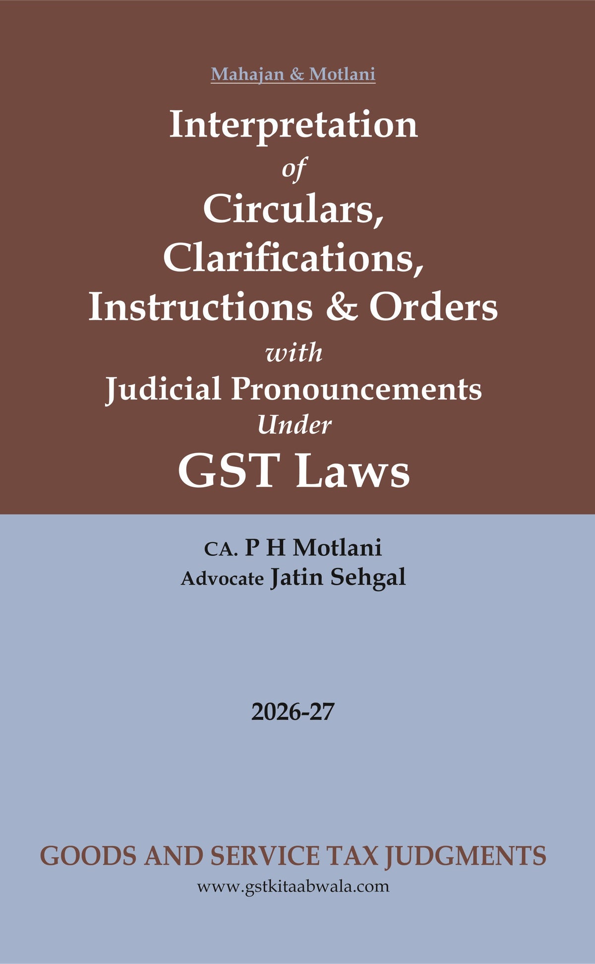 Interpretation Of Circulars, Clarifications, Instruction & Orders Under GST Laws [July, 2017 To June, 2025] | CA P.H. Motlani, Advocate Jatin Sehgal & CA Hanumant Gidwani  | Goods And Services Tax Judgment | Edition 2026 - 27