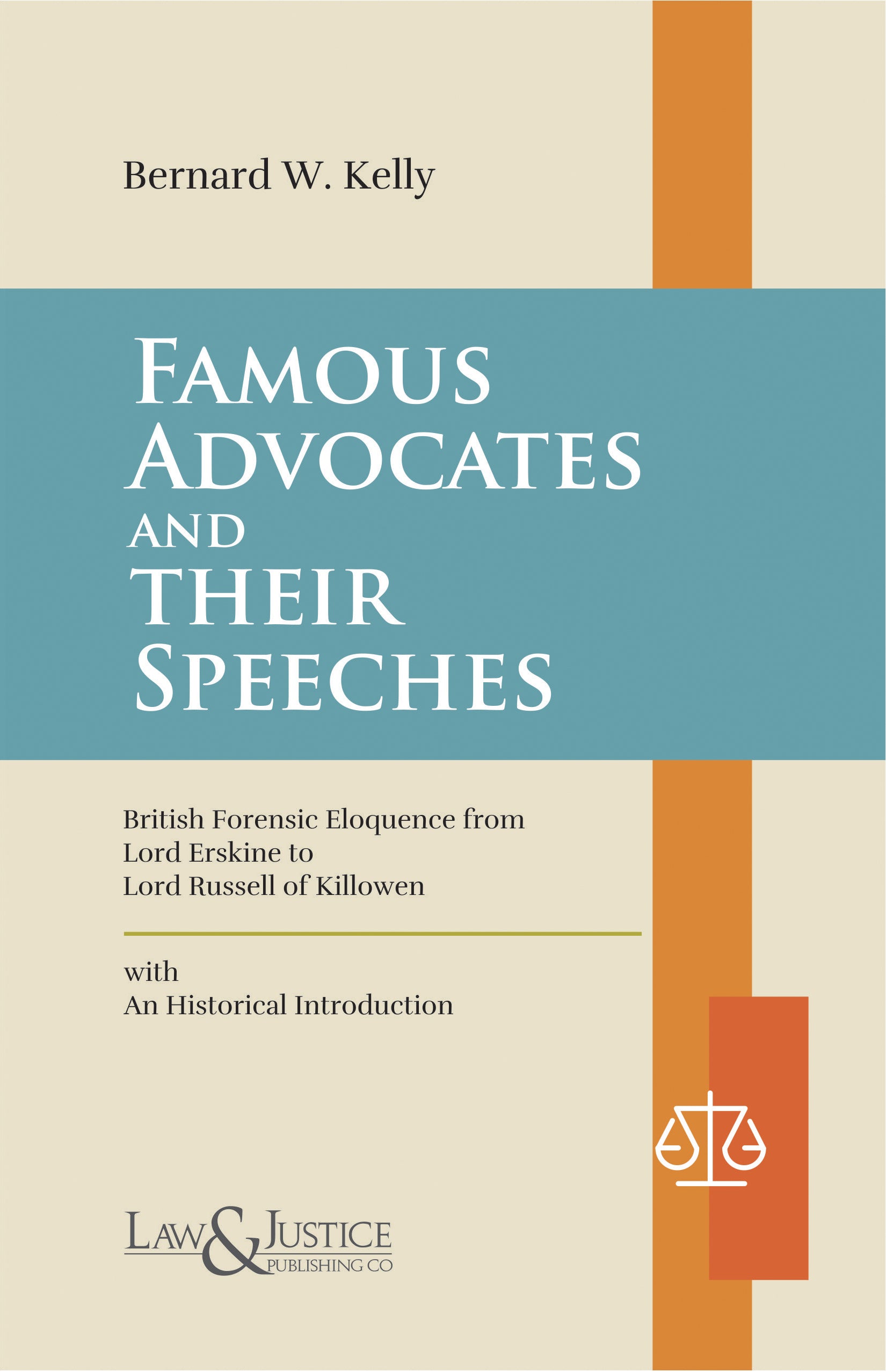 Famous Advocates and Their Speeches  |  Bernard W. Kelly | Law & Justice Publishing