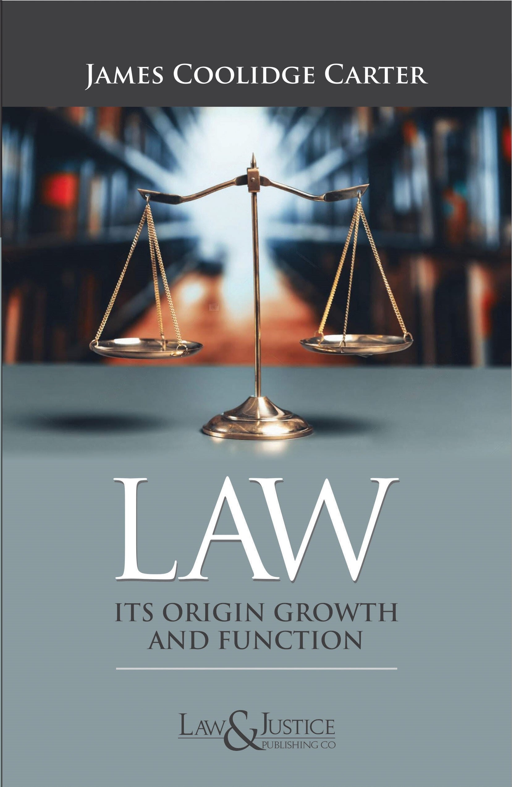 Law: its origin, Growth and Function | James Coolidge Carter | Law & Justice Publishing | Edition 2025