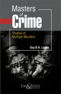 Masters of Crime - Studies of Multiple Murders (Indian Economy Reprint) |  Guy B.H. Logan | Law & Justice Publishing | Edition 2024