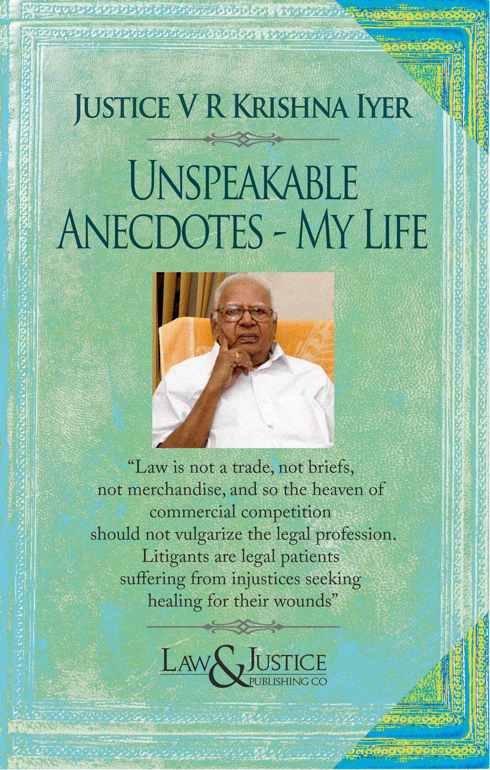 Unspeakable Anecdotes - My Life |  Justice V. R Krishna Iyer  | Law & Justice Publishing | Edition 2024
