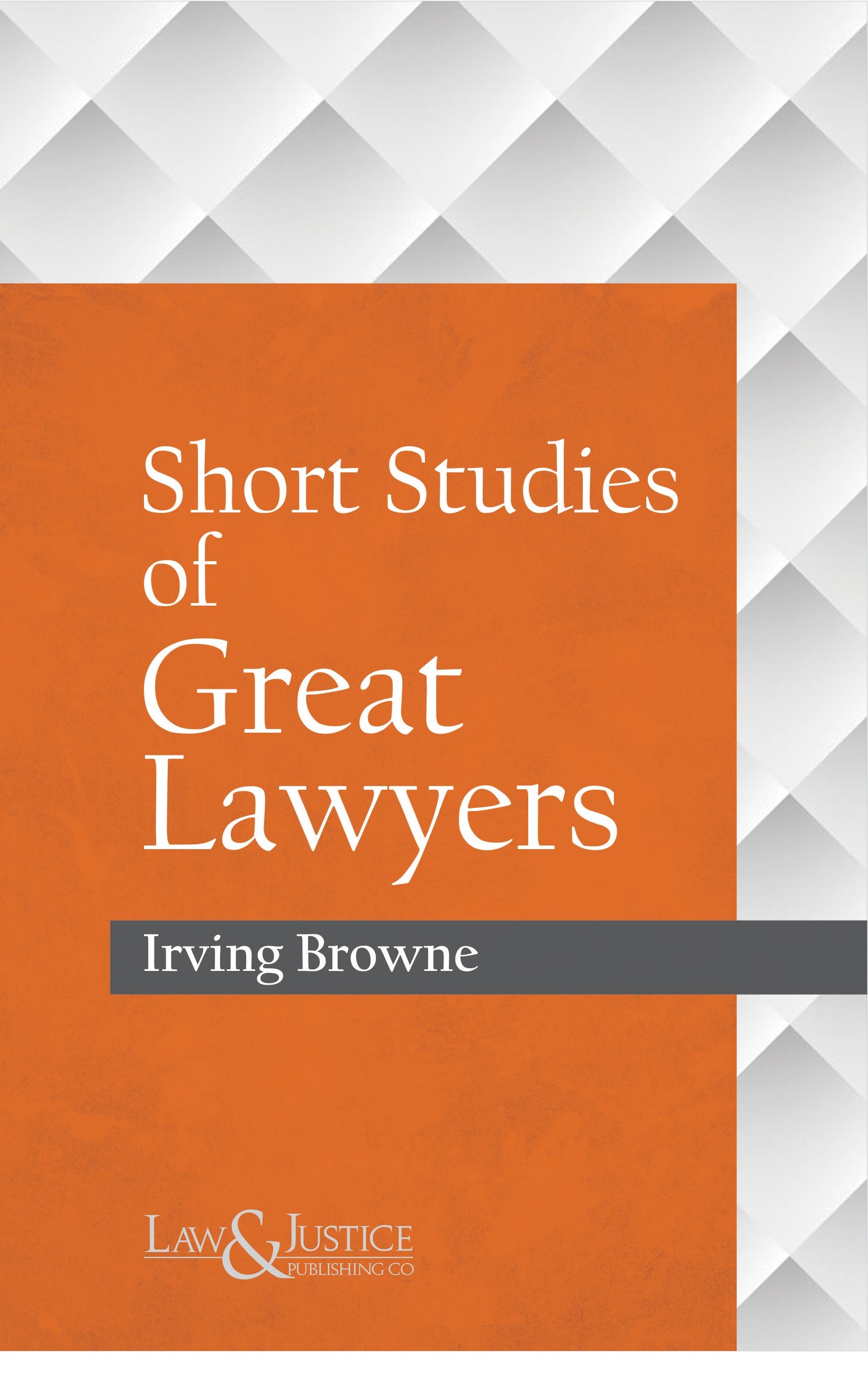 Short Studies of Great Lawyers |  Irving Browne | Law & Justice Publishing | Edition 2025