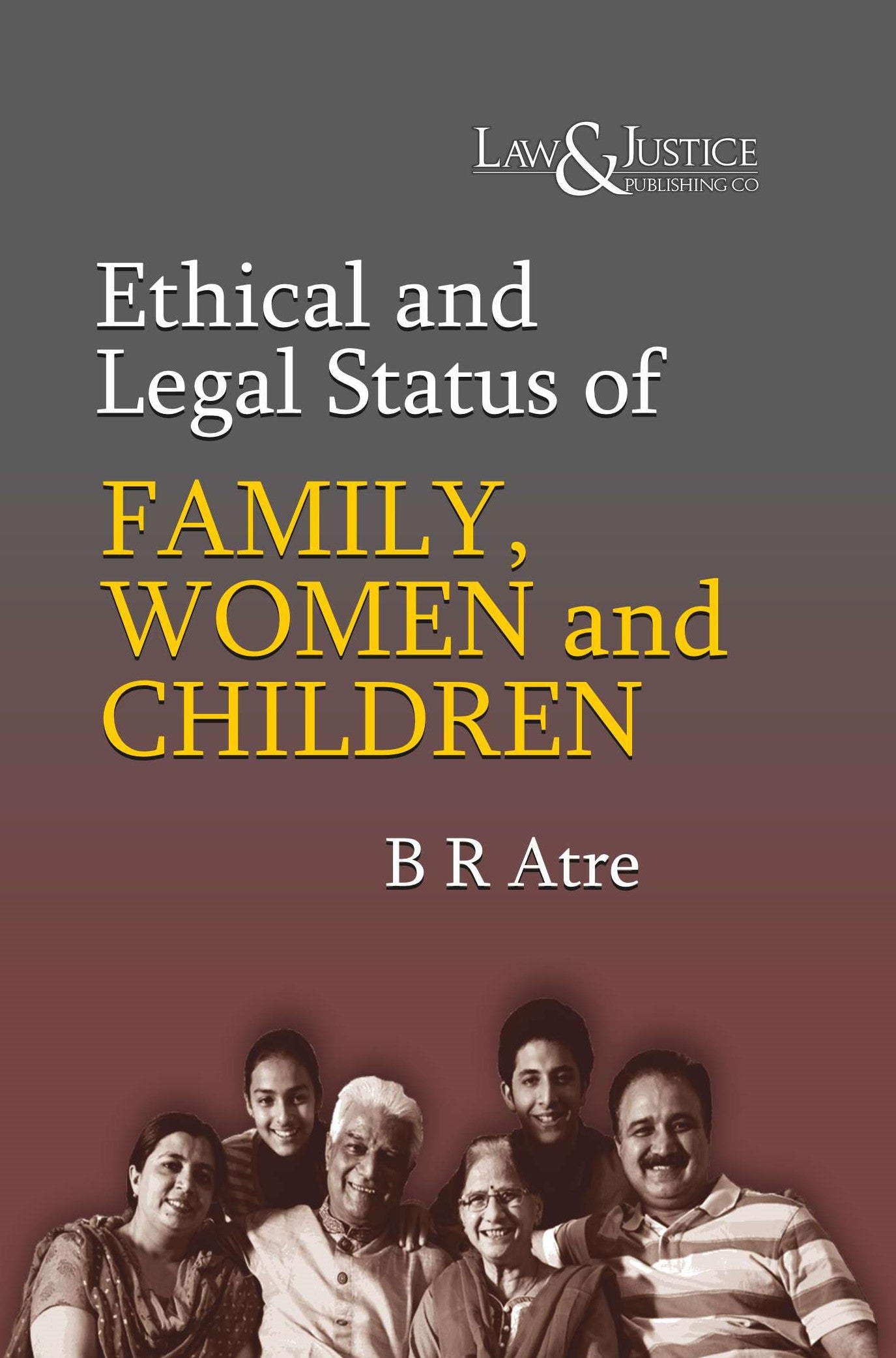Ethical and Legal Status of Family, Women and Children |  B.R. Atre | Law & Justice Publishing  | Edition 2024