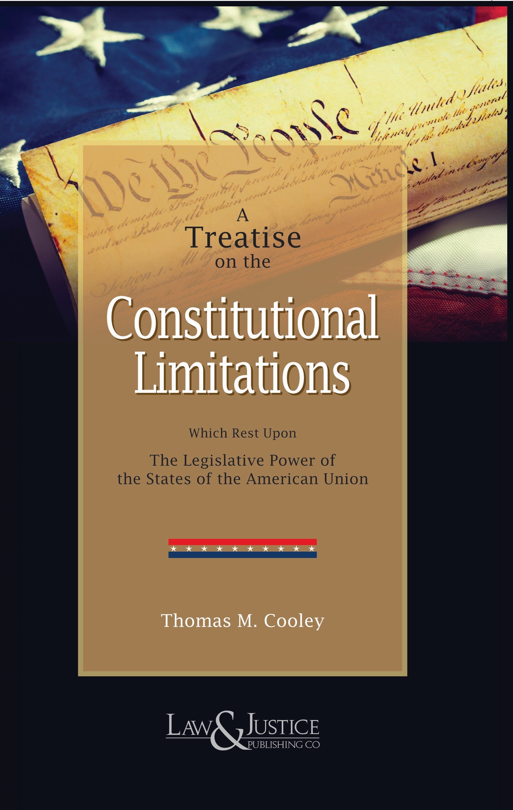 A Treatise on the Constitutional Limitations | Thomas M. Cooley  | Law & Justice Publishing | Edition 2025