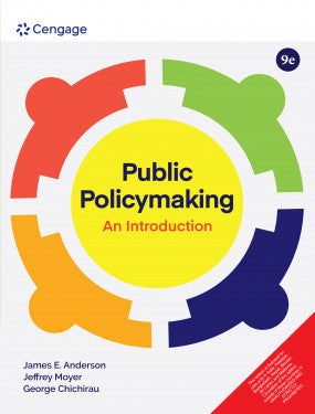 Public Policymaking: An Introduction | James E. Anderson, Jeffrey Moyer & George Chichirau | Cengage | 9th Edition 2024