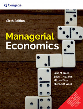 Managerial Economics | Luke M. Froeb, Brian T. McCann, Michael R. Ward & Mike Shor | Cengage | 6th Edition 2025