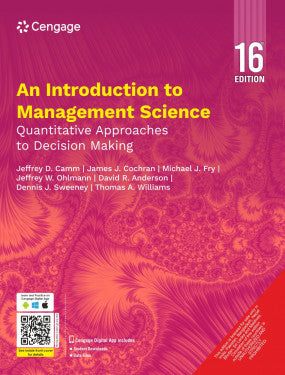 An Introduction to Management Science | Jeffrey D. Camm, James J. Cochran, Michael J. Fry, Jeffrey W. Ohlmann, David R. Anderson, Dennis J. Sweeney, Thomas A. Williams | Cengage | 16th Edition 2025