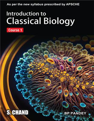 Introduction to Classical Biology Course 1 : As per the new syllabus prescribed by APSCHE | B P Pandey | S Chand Publishing | Edition 2023