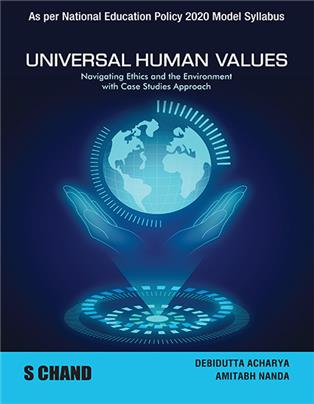 Universal Human Values | Navigating Ethics and the Environment with Case Studies Approach - As per NEP 2020 Model Syllabus | Debidutta Acharya & Amitabh Nanda | S Chand Publishing | Edition 2025