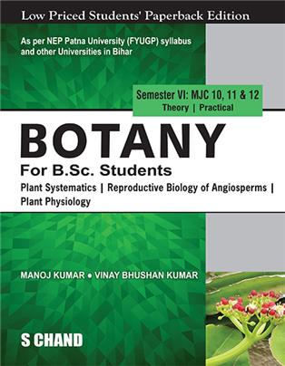 Botany for B.Sc. Students (Semester VI: MJC 10, 11 & 12) | Plant Systematics | Reproductive Biology of Angiosperms | Plant Physiology - NEP 2020 Bihar | Manoj Kumar & Vinay Bhushan Kumar  | S Chand Publishing | Edition 2026